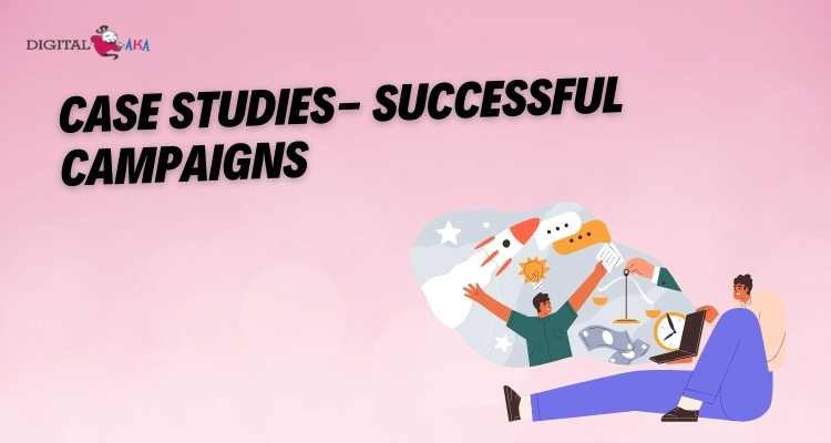 Case Studies- Successful Campaigns