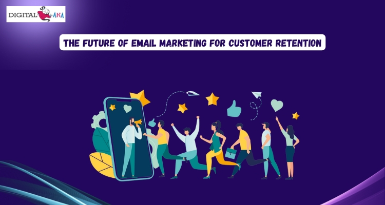 The Future of Email Marketing for Customer Retention