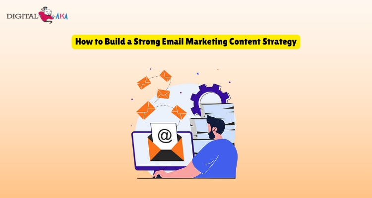 How to Build a Strong Email Marketing Content Strategy